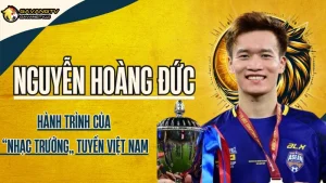 Tiểu sử cầu thủ Nguyễn Hoàng Đức – Hành trình trở thành nhạc trưởng của đội tuyển Việt Nam