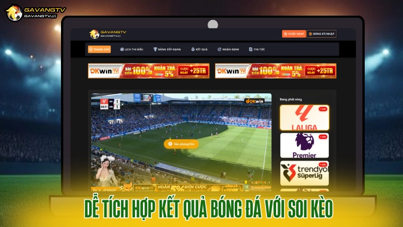 Dễ tích hợp kết quả bóng đá với soi kèo trực tiếp trên Gavang TV