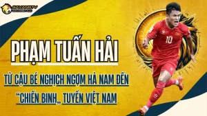 Tiểu sử cầu thủ Phạm Tuấn Hải – Hành trình từ cậu bé Hà Nam đến chiến binh tuyển Việt Nam