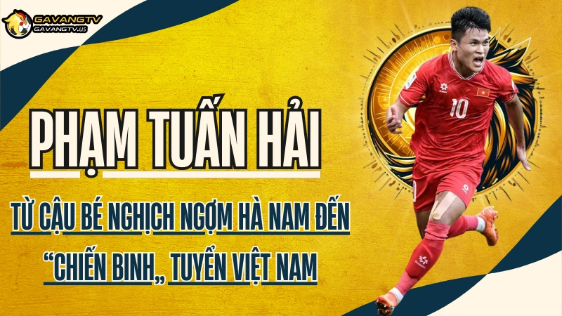 Tiểu sử cầu thủ Phạm Tuấn Hải – Hành trình từ cậu bé Hà Nam đến chiến binh tuyển Việt Nam