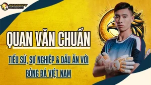 Tiểu sử cầu thủ Quan Văn Chuẩn – Sự nghiệp và dấu ấn với bóng đá Việt Nam