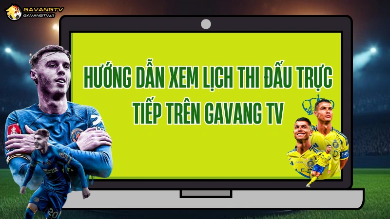 Hướng dẫn xem lịch thi đấu trực tiếp trên Gavang TV