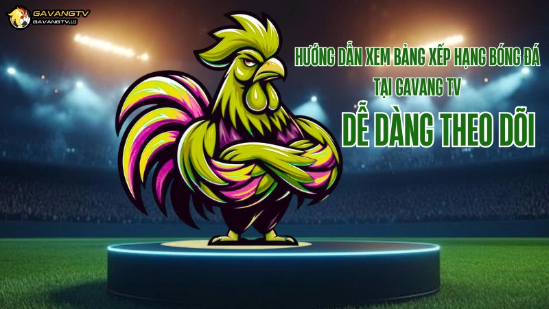 Hướng dẫn xem bảng xếp hạng bóng đá trực tiếp trên Gavang TV
