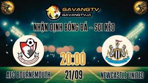 Gavang TV nhận định bóng đá Ngoại Hạng Anh AFC Bournemouth vs Newcastle United – Soi kèo chuẩn 21/09/2025